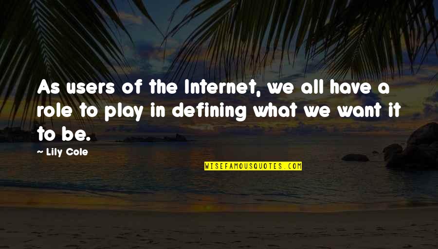 I Appreciate Him Quotes By Lily Cole: As users of the Internet, we all have