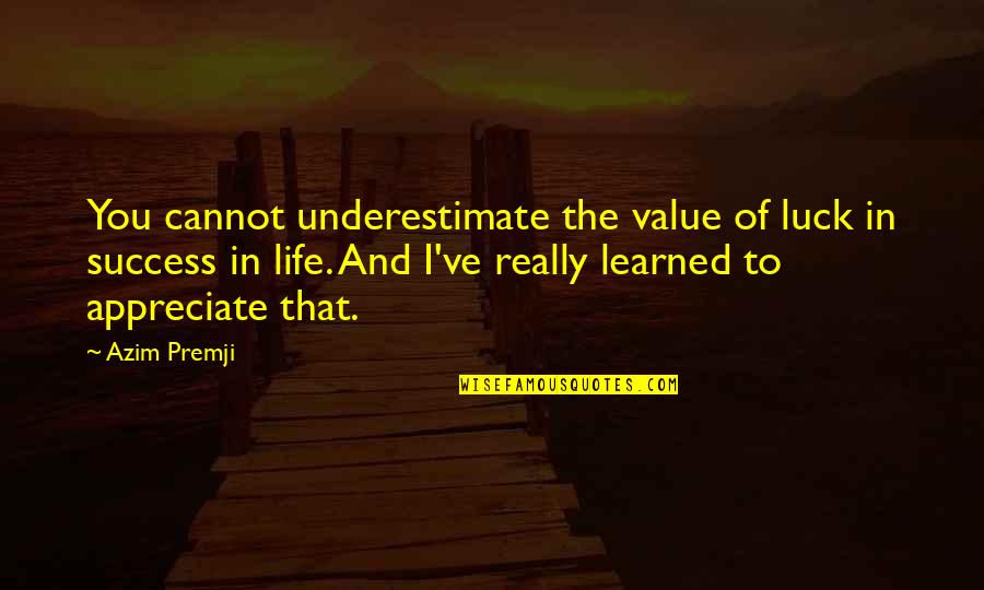 I Appreciate Life Quotes By Azim Premji: You cannot underestimate the value of luck in I Appreciate Life Quotes By Azim Premji: You cannot underestimate the value of luck in