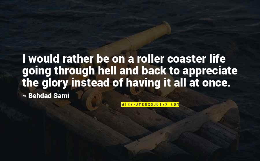 I Appreciate Life Quotes By Behdad Sami: I would rather be on a roller coaster I Appreciate Life Quotes By Behdad Sami: I would rather be on a roller coaster