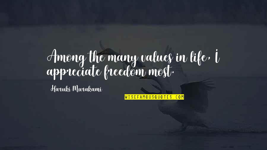 I Appreciate Life Quotes By Haruki Murakami: Among the many values in life, I appreciate I Appreciate Life Quotes By Haruki Murakami: Among the many values in life, I appreciate