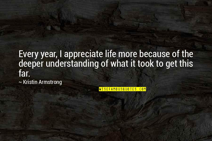 I Appreciate Life Quotes By Kristin Armstrong: Every year, I appreciate life more because of I Appreciate Life Quotes By Kristin Armstrong: Every year, I appreciate life more because of