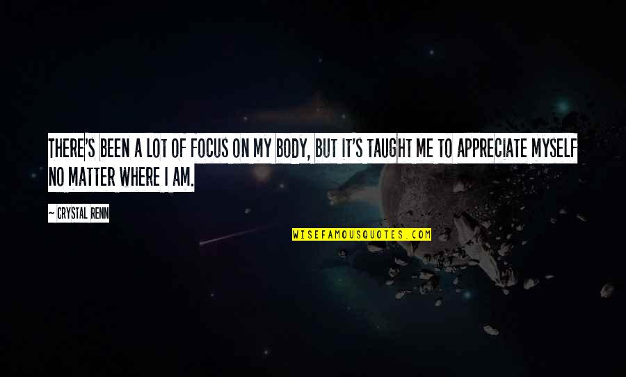 I Appreciate Myself Quotes By Crystal Renn: There's been a lot of focus on my I Appreciate Myself Quotes By Crystal Renn: There's been a lot of focus on my