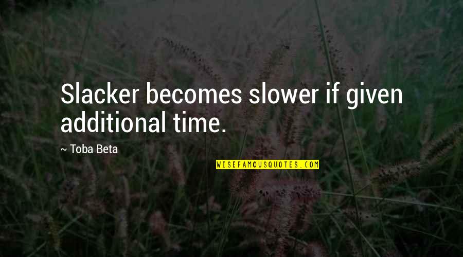 I Appreciate You Meme Quotes By Toba Beta: Slacker becomes slower if given additional time.