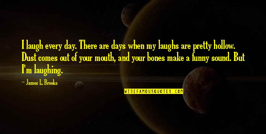 I Appreciate You My Husband Quotes By James L. Brooks: I laugh every day. There are days when I Appreciate You My Husband Quotes By James L. Brooks: I laugh every day. There are days when