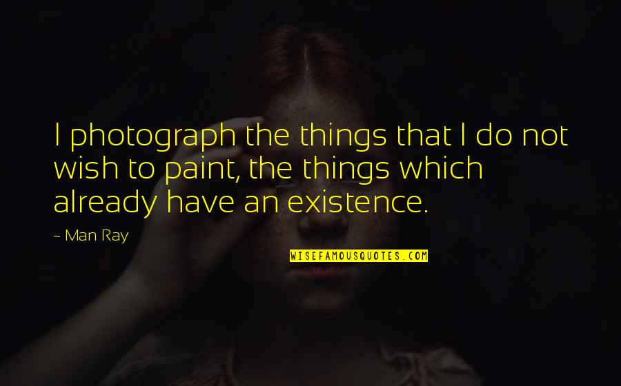 I Appreciate You My Husband Quotes By Man Ray: I photograph the things that I do not I Appreciate You My Husband Quotes By Man Ray: I photograph the things that I do not