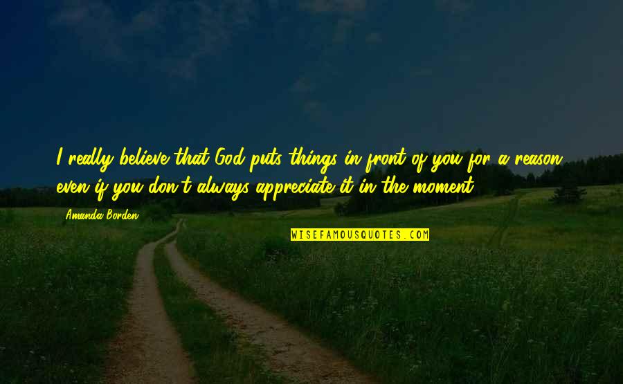 I Appreciate You Quotes By Amanda Borden: I really believe that God puts things in