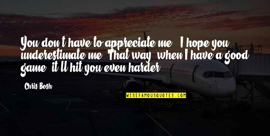 I Appreciate You Quotes By Chris Bosh: You don't have to appreciate me - I