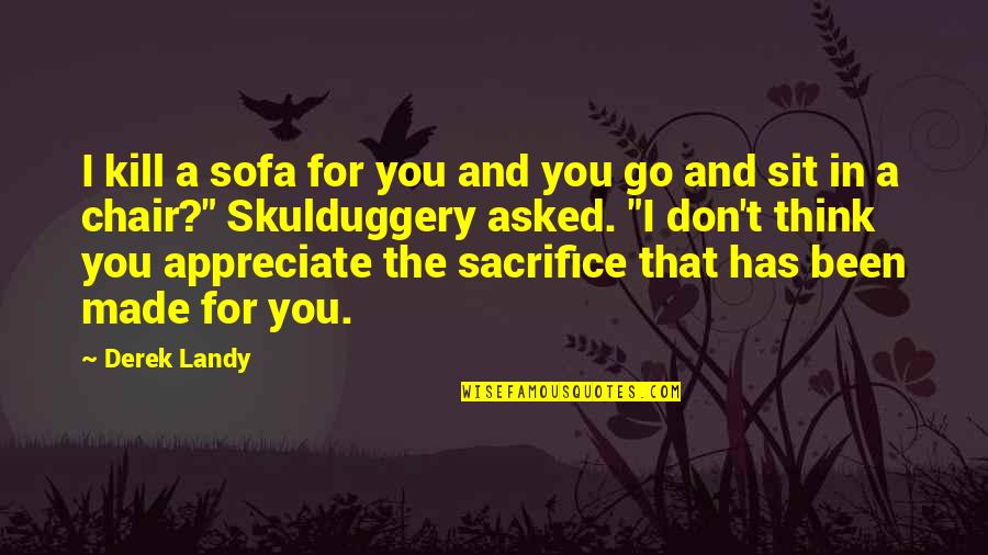 I Appreciate You Quotes By Derek Landy: I kill a sofa for you and you