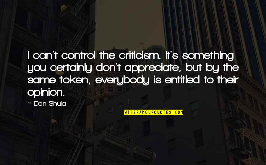 I Appreciate You Quotes By Don Shula: I can't control the criticism. It's something you