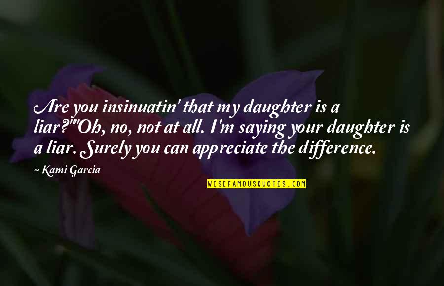 I Appreciate You Quotes By Kami Garcia: Are you insinuatin' that my daughter is a