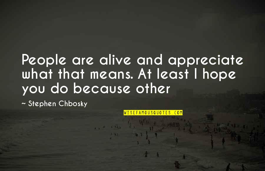 I Appreciate You Quotes By Stephen Chbosky: People are alive and appreciate what that means.