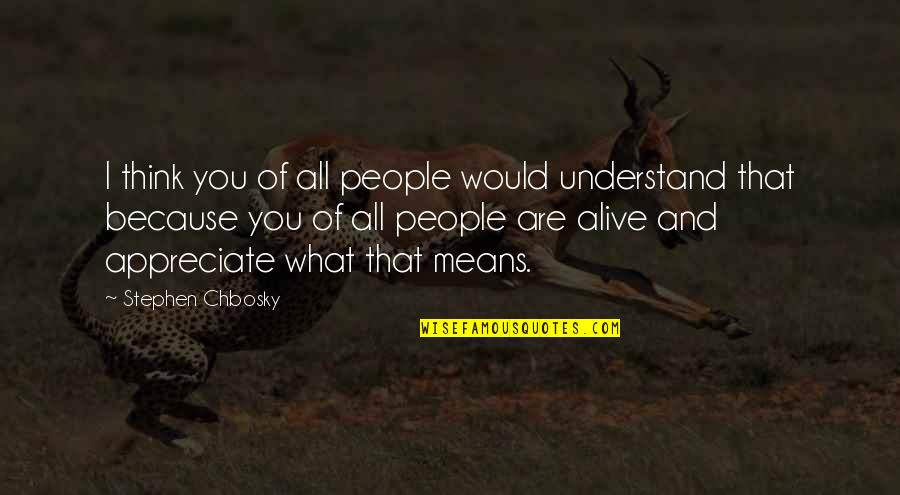 I Appreciate You Quotes By Stephen Chbosky: I think you of all people would understand