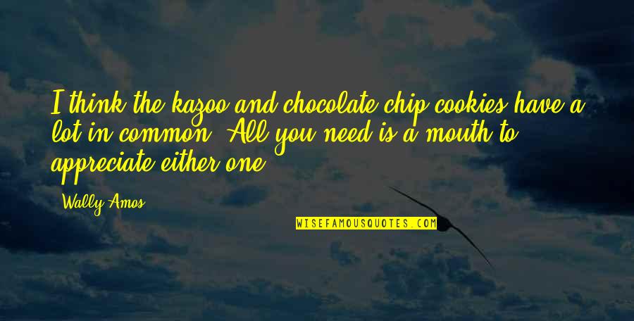 I Appreciate You Quotes By Wally Amos: I think the kazoo and chocolate-chip cookies have