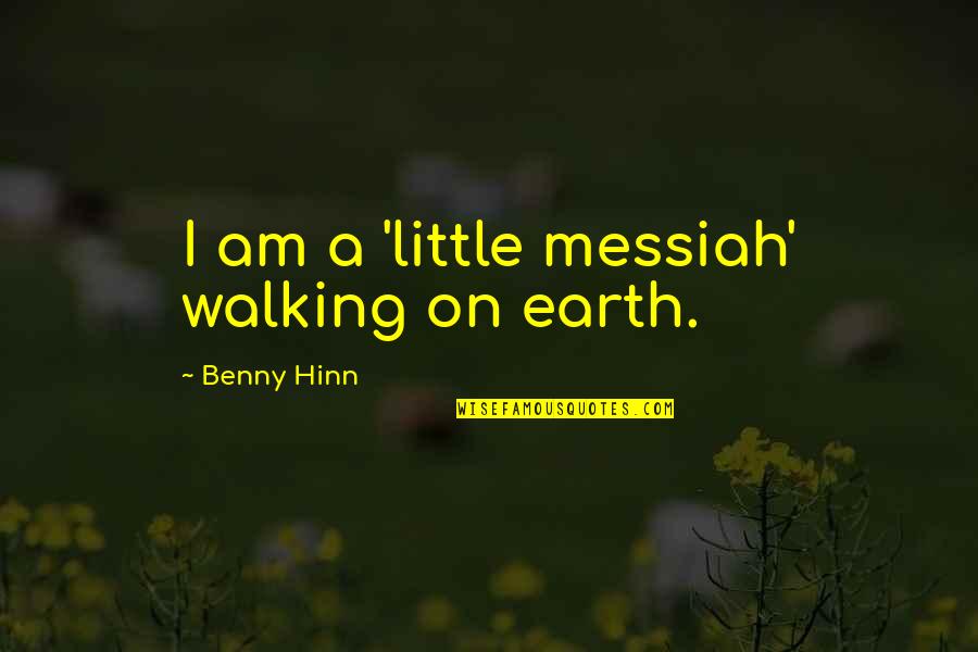 I Appreciate You Sister Quotes By Benny Hinn: I am a 'little messiah' walking on earth. I Appreciate You Sister Quotes By Benny Hinn: I am a 'little messiah' walking on earth.