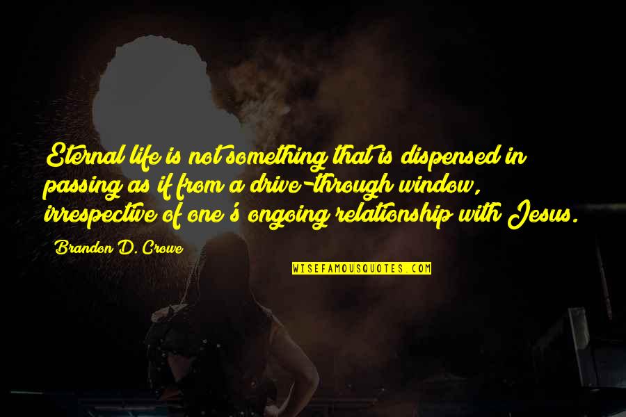 I Appreciate You Sister Quotes By Brandon D. Crowe: Eternal life is not something that is dispensed I Appreciate You Sister Quotes By Brandon D. Crowe: Eternal life is not something that is dispensed