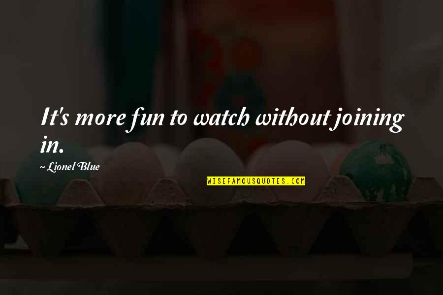 I Appreciate Your Company Quotes By Lionel Blue: It's more fun to watch without joining in. I Appreciate Your Company Quotes By Lionel Blue: It's more fun to watch without joining in.