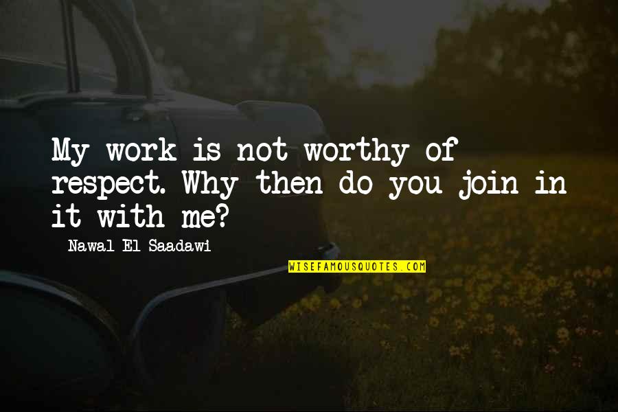 I Appreciate Your Company Quotes By Nawal El Saadawi: My work is not worthy of respect. Why I Appreciate Your Company Quotes By Nawal El Saadawi: My work is not worthy of respect. Why