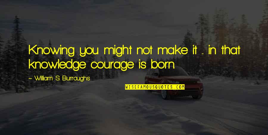 I Appreciate Your Company Quotes By William S. Burroughs: Knowing you might not make it ... in I Appreciate Your Company Quotes By William S. Burroughs: Knowing you might not make it ... in