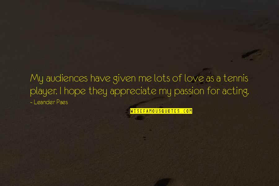 I Appreciate Your Love For Me Quotes By Leander Paes: My audiences have given me lots of love