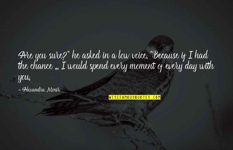 I Asked For A Chance Quotes By Alexandra Monir: Are you sure?" he asked in a low