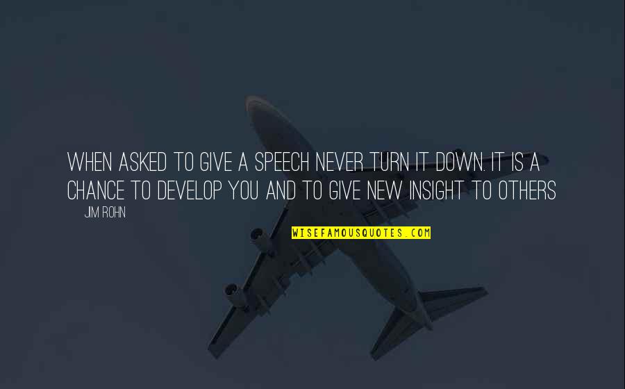 I Asked For A Chance Quotes By Jim Rohn: When asked to give a speech never turn