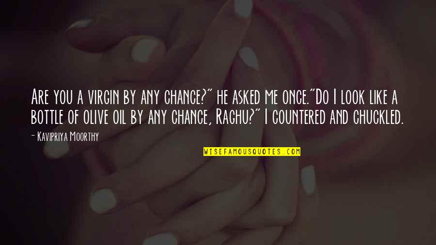 I Asked For A Chance Quotes By Kavipriya Moorthy: Are you a virgin by any chance?" he