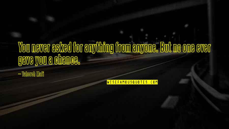 I Asked For A Chance Quotes By Tahereh Mafi: You never asked for anything from anyone. But