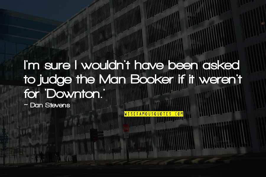 I Asked For Quotes By Dan Stevens: I'm sure I wouldn't have been asked to