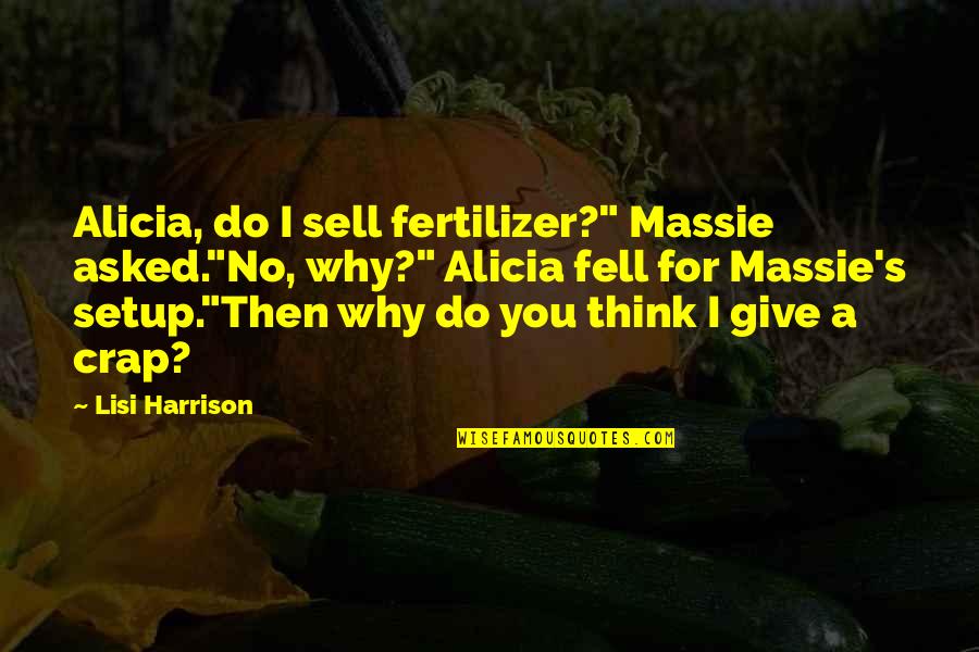 I Asked For Quotes By Lisi Harrison: Alicia, do I sell fertilizer?" Massie asked."No, why?"