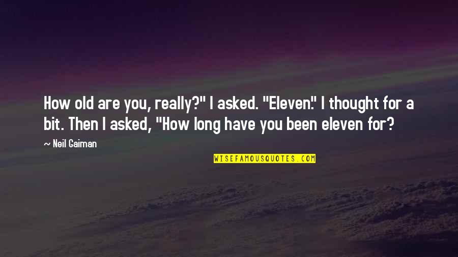 I Asked For Quotes By Neil Gaiman: How old are you, really?" I asked. "Eleven."