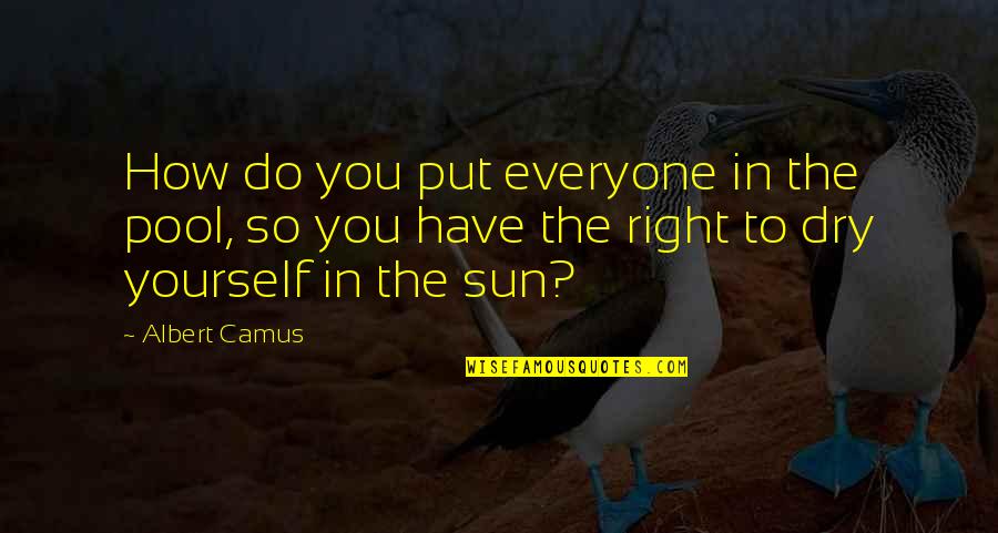 I Asked For Strength Quotes By Albert Camus: How do you put everyone in the pool,