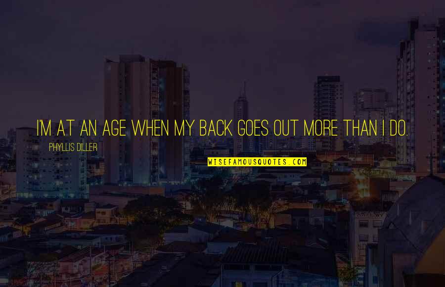 I Asked God For A Bike Quotes By Phyllis Diller: I'm at an age when my back goes I Asked God For A Bike Quotes By Phyllis Diller: I'm at an age when my back goes