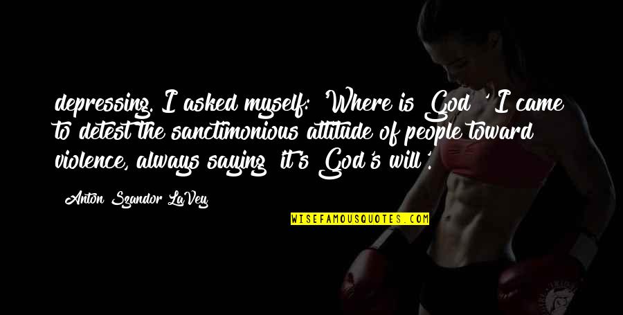 I Asked God Quotes By Anton Szandor LaVey: depressing. I asked myself: 'Where is God?' I