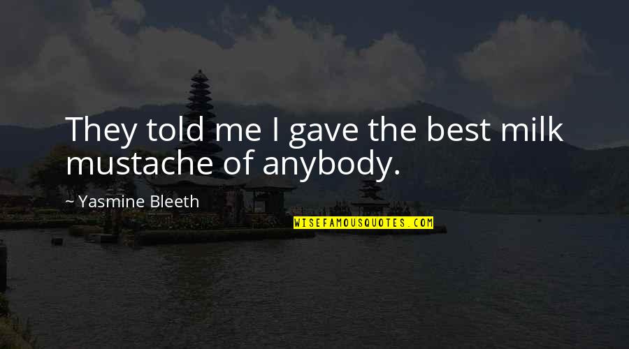 I Asked God To Bless You Quotes By Yasmine Bleeth: They told me I gave the best milk I Asked God To Bless You Quotes By Yasmine Bleeth: They told me I gave the best milk