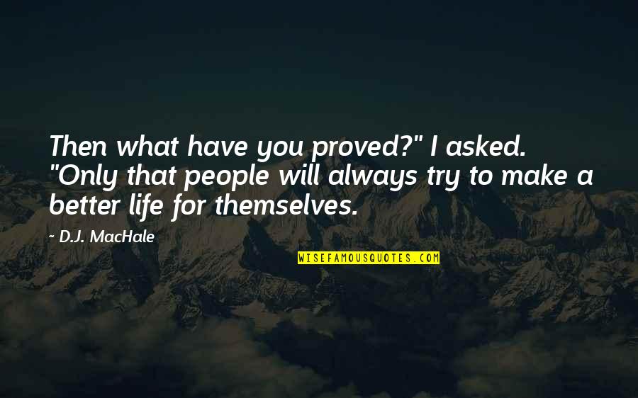 I Asked Life Quotes By D.J. MacHale: Then what have you proved?" I asked. "Only