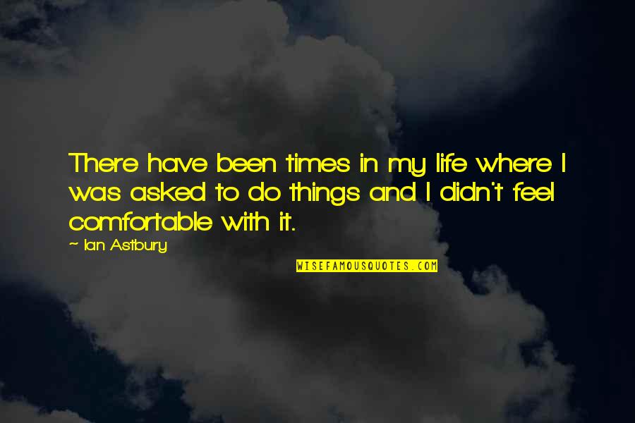 I Asked Life Quotes By Ian Astbury: There have been times in my life where