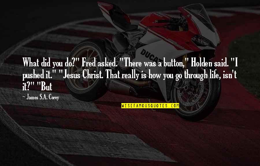 I Asked Life Quotes By James S.A. Corey: What did you do?" Fred asked. "There was