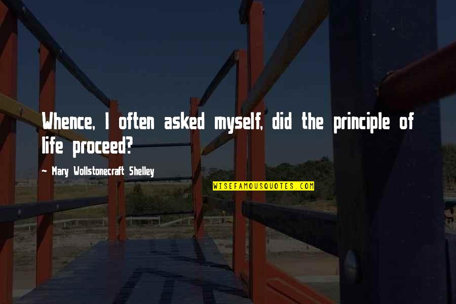 I Asked Life Quotes By Mary Wollstonecraft Shelley: Whence, I often asked myself, did the principle