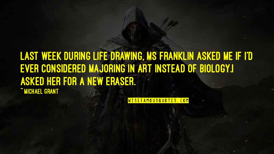 I Asked Life Quotes By Michael Grant: Last week during Life Drawing, Ms Franklin asked