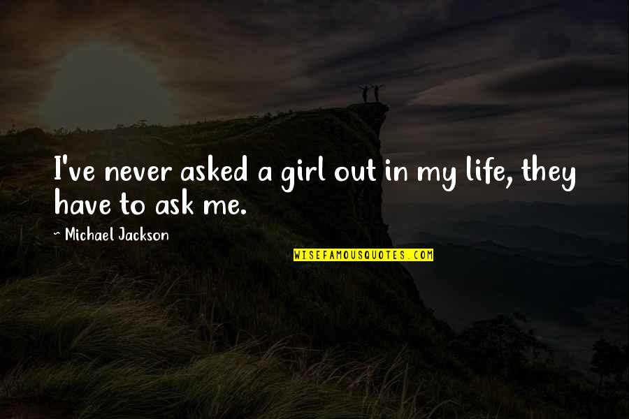 I Asked Life Quotes By Michael Jackson: I've never asked a girl out in my