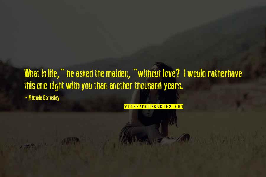 I Asked Life Quotes By Michele Bardsley: What is life," he asked the maiden, "without