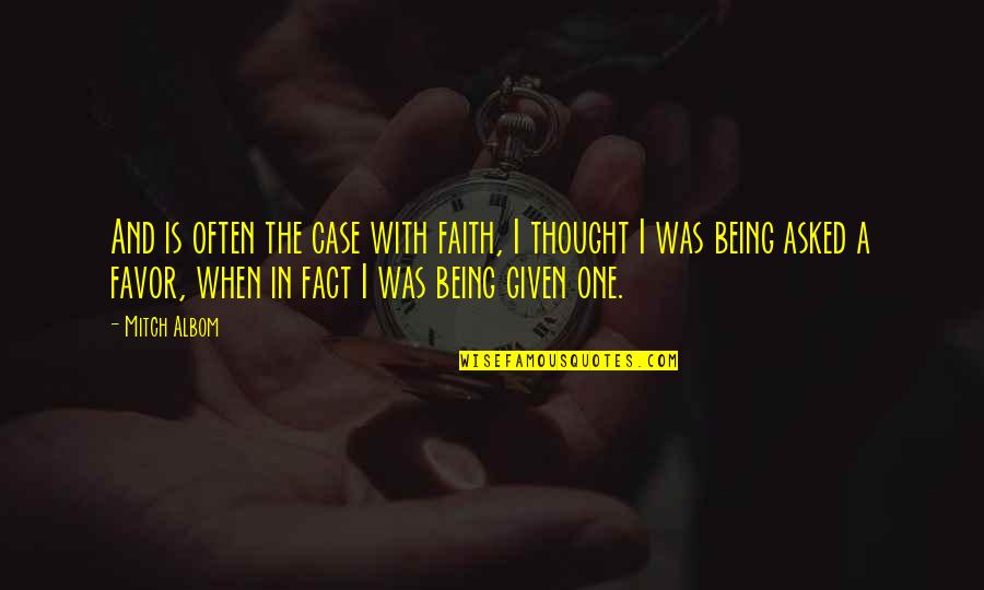 I Asked Life Quotes By Mitch Albom: And is often the case with faith, I