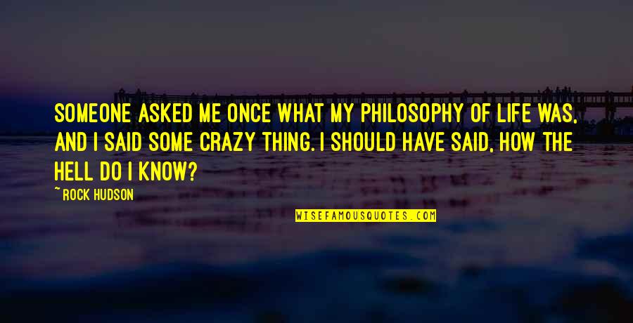 I Asked Life Quotes By Rock Hudson: Someone asked me once what my philosophy of