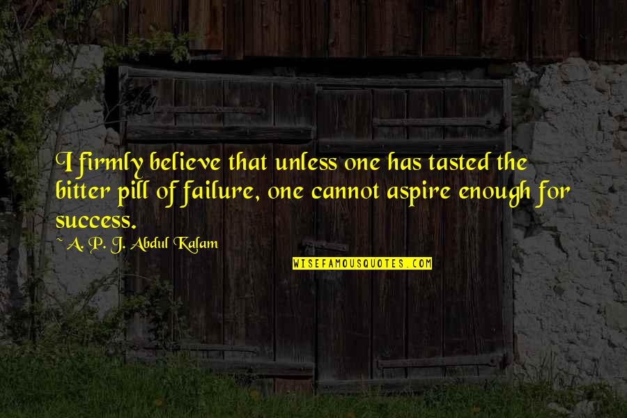 I Aspire Quotes By A. P. J. Abdul Kalam: I firmly believe that unless one has tasted