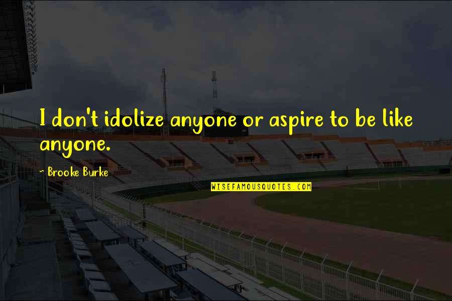 I Aspire Quotes By Brooke Burke: I don't idolize anyone or aspire to be