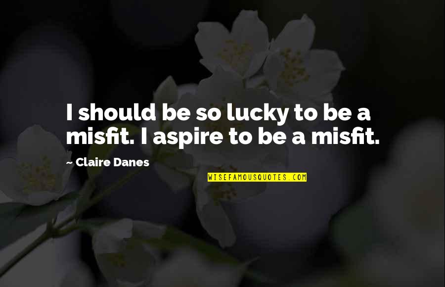 I Aspire Quotes By Claire Danes: I should be so lucky to be a