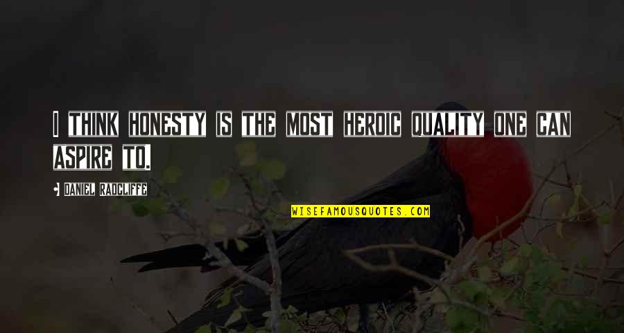 I Aspire Quotes By Daniel Radcliffe: I think honesty is the most heroic quality