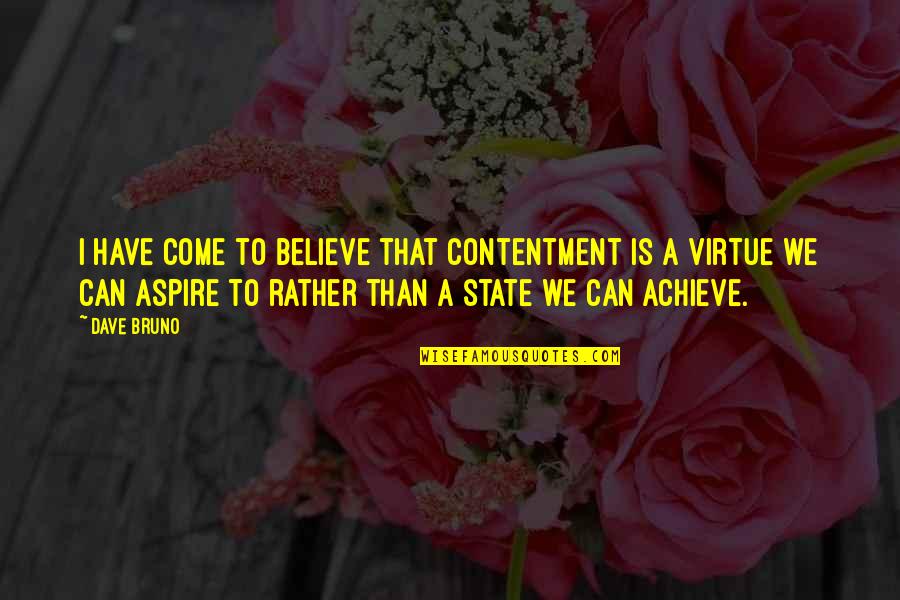 I Aspire Quotes By Dave Bruno: I have come to believe that contentment is