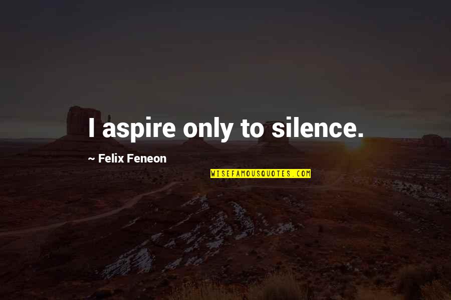 I Aspire Quotes By Felix Feneon: I aspire only to silence.