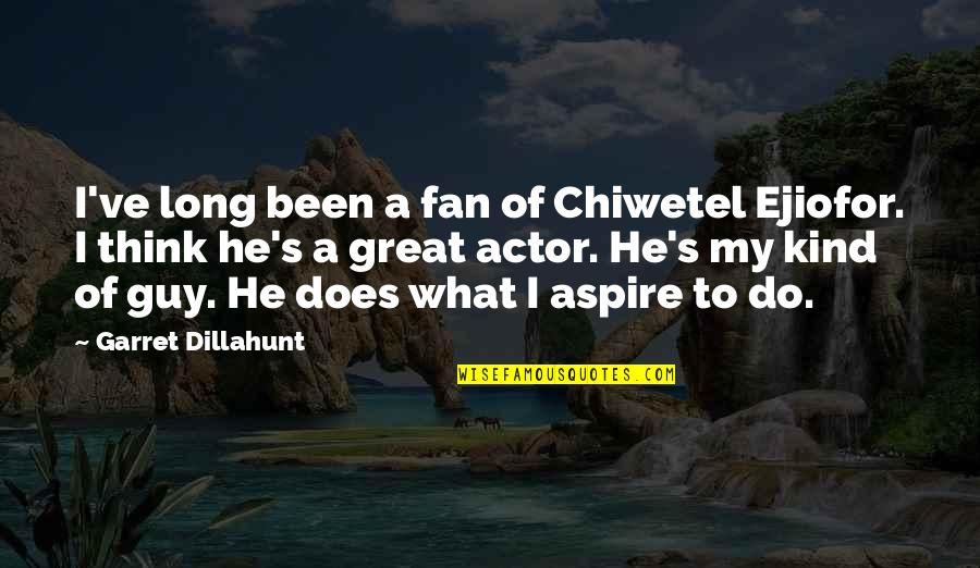 I Aspire Quotes By Garret Dillahunt: I've long been a fan of Chiwetel Ejiofor.